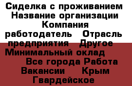 Сиделка с проживанием › Название организации ­ Компания-работодатель › Отрасль предприятия ­ Другое › Минимальный оклад ­ 25 000 - Все города Работа » Вакансии   . Крым,Гвардейское